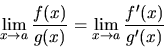 \begin{displaymath}
\lim_{x \rightarrow a} \frac{f(x)}{g(x)} =
\lim_{x \rightarrow a} \frac{f'(x)}{g'(x)}
\end{displaymath}