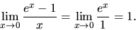 \begin{displaymath}
\lim_{x \rightarrow 0}\frac{e^x-1}{x} =
\lim_{x \rightarrow 0}\frac{e^x}{1} = 1.
\end{displaymath}