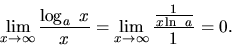 \begin{displaymath}
\lim_{x \rightarrow \infty}\frac{\log_a\ x}{x} =
\lim_{x \rightarrow \infty}\frac{\frac{1}{x\ln\ a}}{1} = 0.
\end{displaymath}
