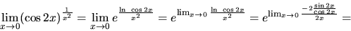 \begin{displaymath}
\lim_{x \rightarrow 0}(\cos 2x)^{\frac{1}{x^2}} =
\lim_{x \r...
...{\lim_{x \rightarrow 0}\frac{-2\frac{\sin 2x}{\cos 2x}}{2x}} =
\end{displaymath}