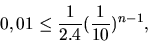 \begin{displaymath}0,01 \leq \frac{1}{2 . 4 } ( \frac{1}{10})^{n-1},\end{displaymath}