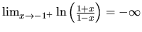 $\lim_{x
\rightarrow -1^+} \ln\left( \frac{1+x}{1-x}\right) = -\infty$