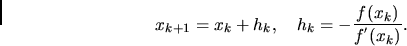 \begin{displaymath}
\vspace{-0.5cm}
x_{k+1} =x_k+h_k, \ \ \ h_k = -\frac{f(x_k)}{f^{'}(x_k)}.
\end{displaymath}