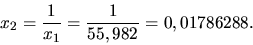 \begin{displaymath}x_2 =\frac{1}{x_1} =\frac{1}{55,982}=0,01786288.\end{displaymath}