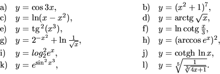 \begin{displaymath}
\begin{array}{llllll}
{\mathrm a)} & y = \cos 3x, & \hspace{...
...athrm l)} & y = \sqrt[5]{\frac{1}{\sqrt[3]{4x+1}}}.
\end{array}\end{displaymath}