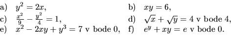 \begin{displaymath}
\begin{array}{llll}
{\mathrm a)} & y^2 = 2x, & {\mathrm b)} ...
...
{\mathrm f)} & e^y + xy = e\ {\mathrm v\ bode}\ 0.
\end{array}\end{displaymath}