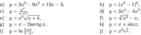 \begin{displaymath}
\begin{array}{llllll}
{\mathrm a)} & y = 2x^3 - 9x^2 + 12x -...
...ace{2cm} &
{\mathrm j)} & y = x^2 e^{\frac{1}{x}} .
\end{array}\end{displaymath}