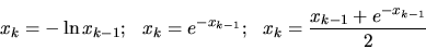 \begin{displaymath}x_k = - \ln x_{k-1};\ \ x_k =e^{-x_{k-1}};\ \
x_k = \frac{x_{k-1} + e^{-x_{ k-1}}}{2} \end{displaymath}