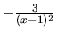 $-\frac{3}{(x-1)^2}$