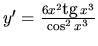 $y'=\frac{6x^2\mbox{tg}\,x^3}{\cos^2 x^3}$