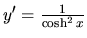 $y'=\frac{1}{\cosh^2 x}$