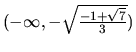 $(-\infty,-\sqrt{\frac{-1+\sqrt{7}}{3}})$