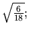 $ \sqrt{\frac{6}{18}};$
