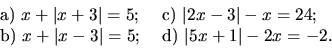 \begin{displaymath}
\begin{array}{ll}
\hbox{a)} \ x+\vert x+3\vert =5; \ & \hbox...
...\vert =5; \ & \hbox{d)} \ \vert 5x+1\vert -2x =-2 .
\end{array}\end{displaymath}