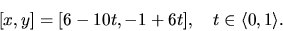 \begin{displaymath}[x,y]= [6 - 10 t,-1 + 6 t],\quad t \in \langle 0,1 \rangle.
\end{displaymath}