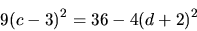 \begin{displaymath}
9(c-3)^2 = 36 - 4(d+2)^2
\end{displaymath}