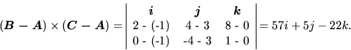 \begin{displaymath}
(\vec{B - A}) \times (\vec{C - A})
=
\begin{tabular}{\ver...
... (-1) & -4 - 3 & 1 - 0\\
\end{tabular} =
57 i + 5 j - 22 k.
\end{displaymath}