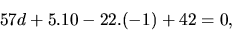 \begin{displaymath}
57 d + 5.10 - 22.(-1) + 42 = 0,
\end{displaymath}