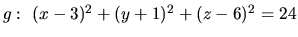 $g:\ (x-3)^2 + (y+1)^2 + (z-6)^2 = 24$
