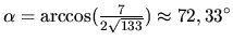 $\alpha = \arccos(\frac{7}{2\sqrt{133}}) \approx 72,33^\circ$