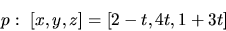 \begin{displaymath}p:\ [x,y,z] = [2-t,4t,1+3t]\end{displaymath}