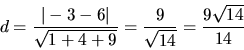 \begin{displaymath}
d = \frac{\vert-3 - 6\vert}{\sqrt{1 + 4 + 9}} = \frac{9}{\sqrt{14}} =
\frac{9 \sqrt{14}}{14}
\end{displaymath}