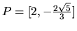 $P = [2,-\frac{2\sqrt{5}}{3}]$
